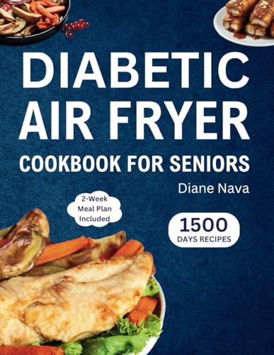 Diabetic Air Fryer Cookbook for Seniors: Super Easy Diabetic Diet Guide for Pre Diabetes & Type 2 Diabetes with Delicious & Healthy Low-Sugar, ... for your Well-Being (Meal Plan Included).