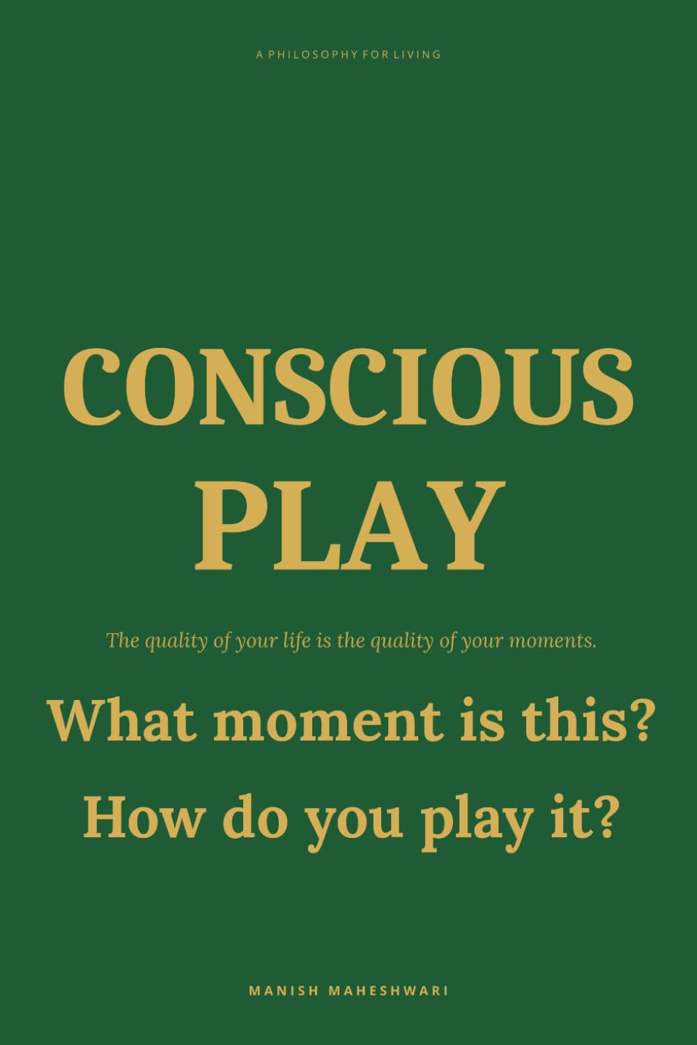 CONSCIOUS PLAY: The quality of your life is the quality of your moments