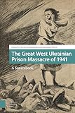 The Great West Ukrainian Prison Massacre of 1941: A Sourcebook