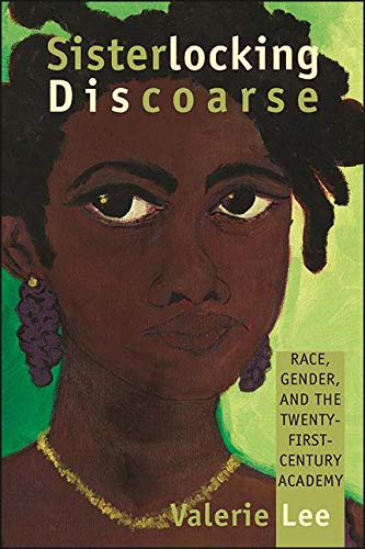 Sisterlocking Discoarse: Race, Gender, and the Twenty-First-Century Academy (SUNY series in Feminist Criticism and Theory)
