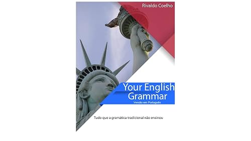YOUR ENGLISH GRAMMAR: Versão em Português - Tudo que a gramática convencional não ensinou