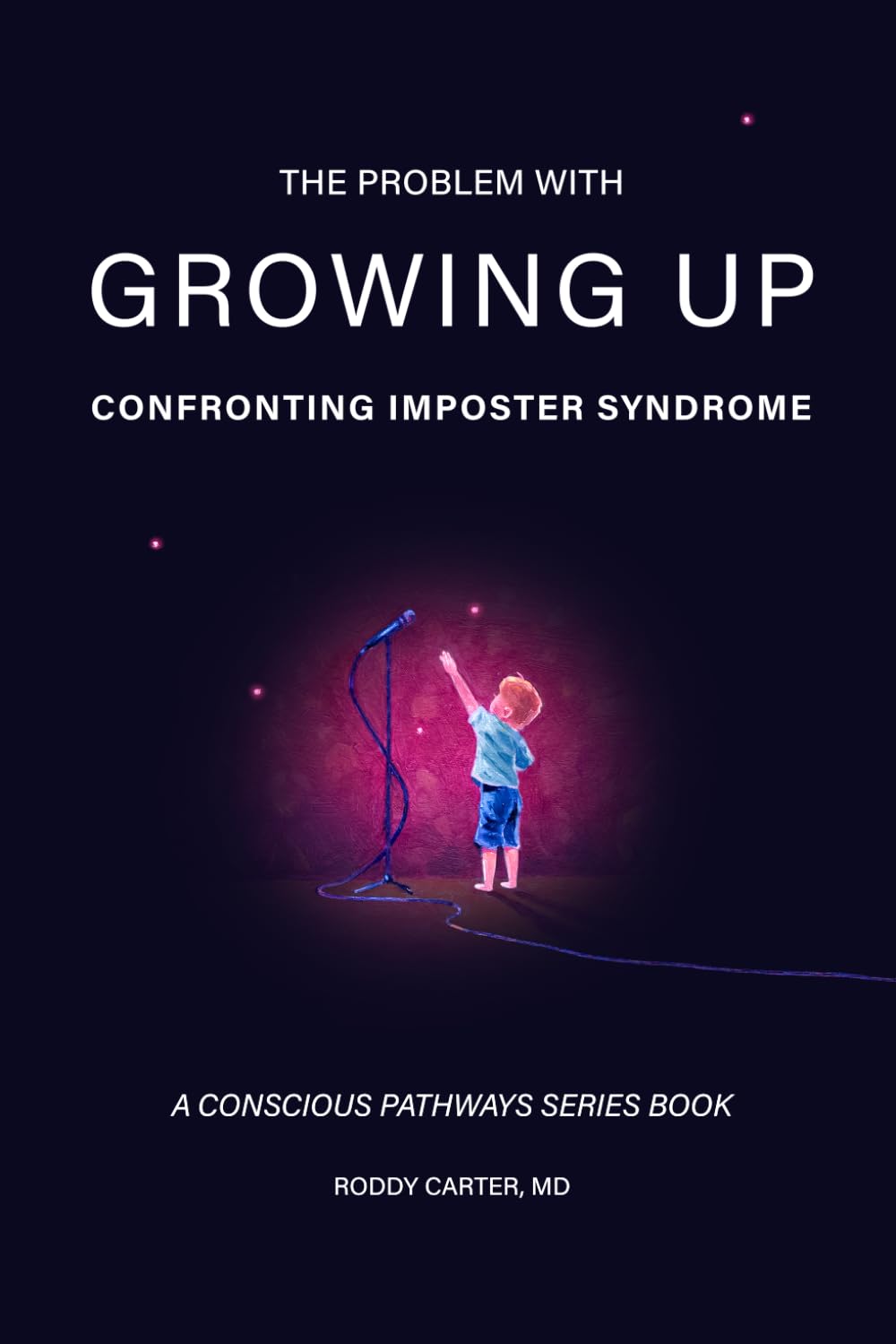 The Problem With Growing Up: Confronting Imposter Syndrome (Conscious Pathways Series)