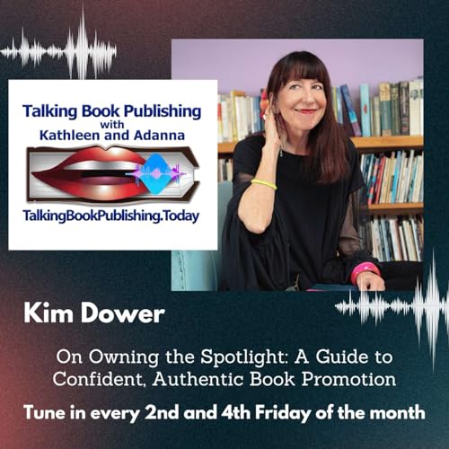 On Owning the Spotlight: A Guide to Confident, Authentic Book Promotion with Kim Dower