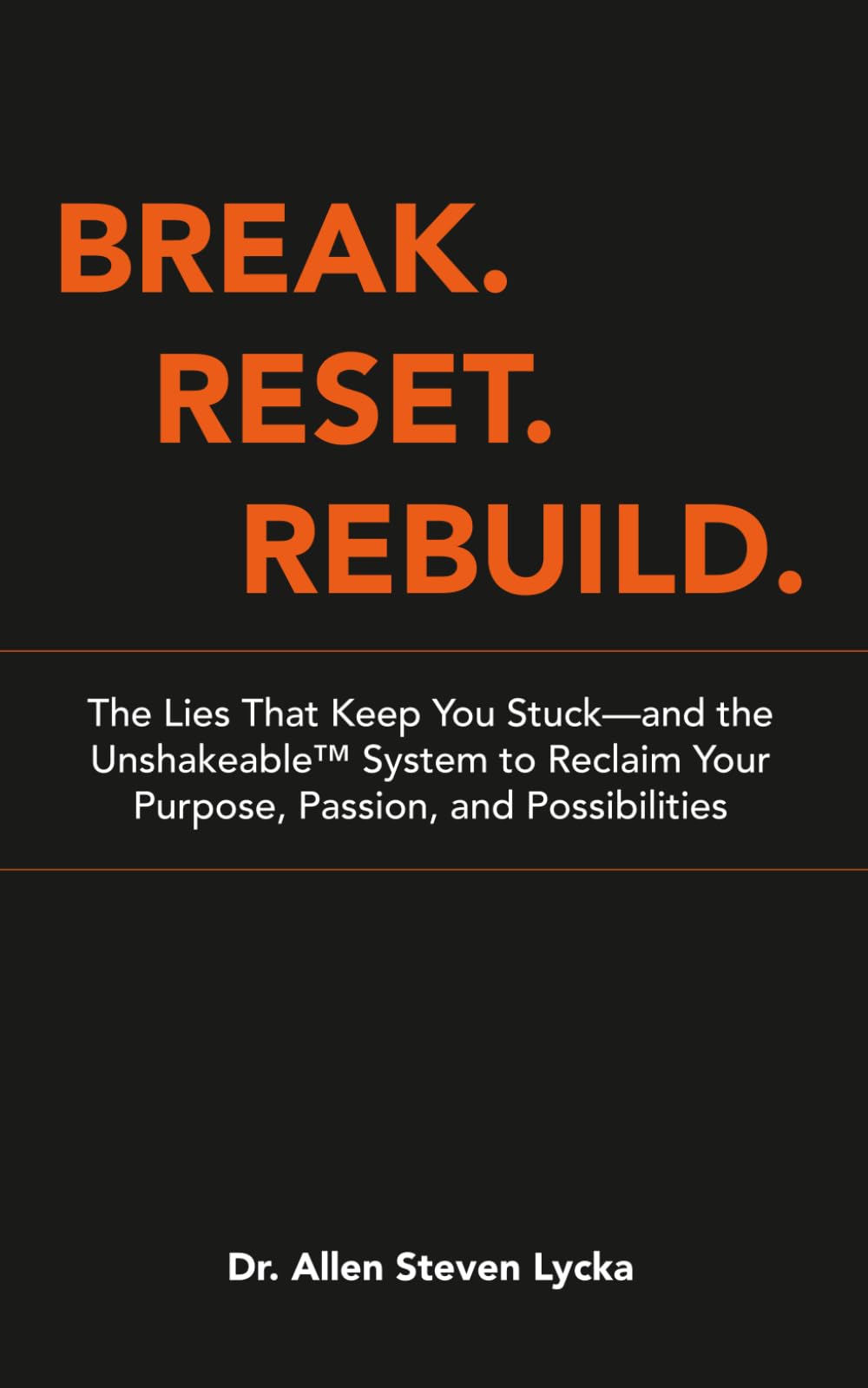 BREAK. RESET. REBUILD.: The Lies That Keep You Stuck—and the Unshakeable™ System to Reclaim Your Purpose, Passion, and Possibilities
