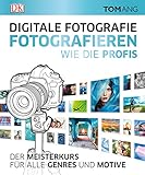 digital fotografieren lernen online  Digitale Fotografie. Fotografieren wie die Profis: Der Meisterkurs für alle Genres und Motive