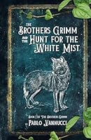 The Brothers Grimm and the Hunt for the White Mist: A Novella Inspired by the Fairy Tales and Lives of the Brothers Grimm B0F4XW5FPH Book Cover