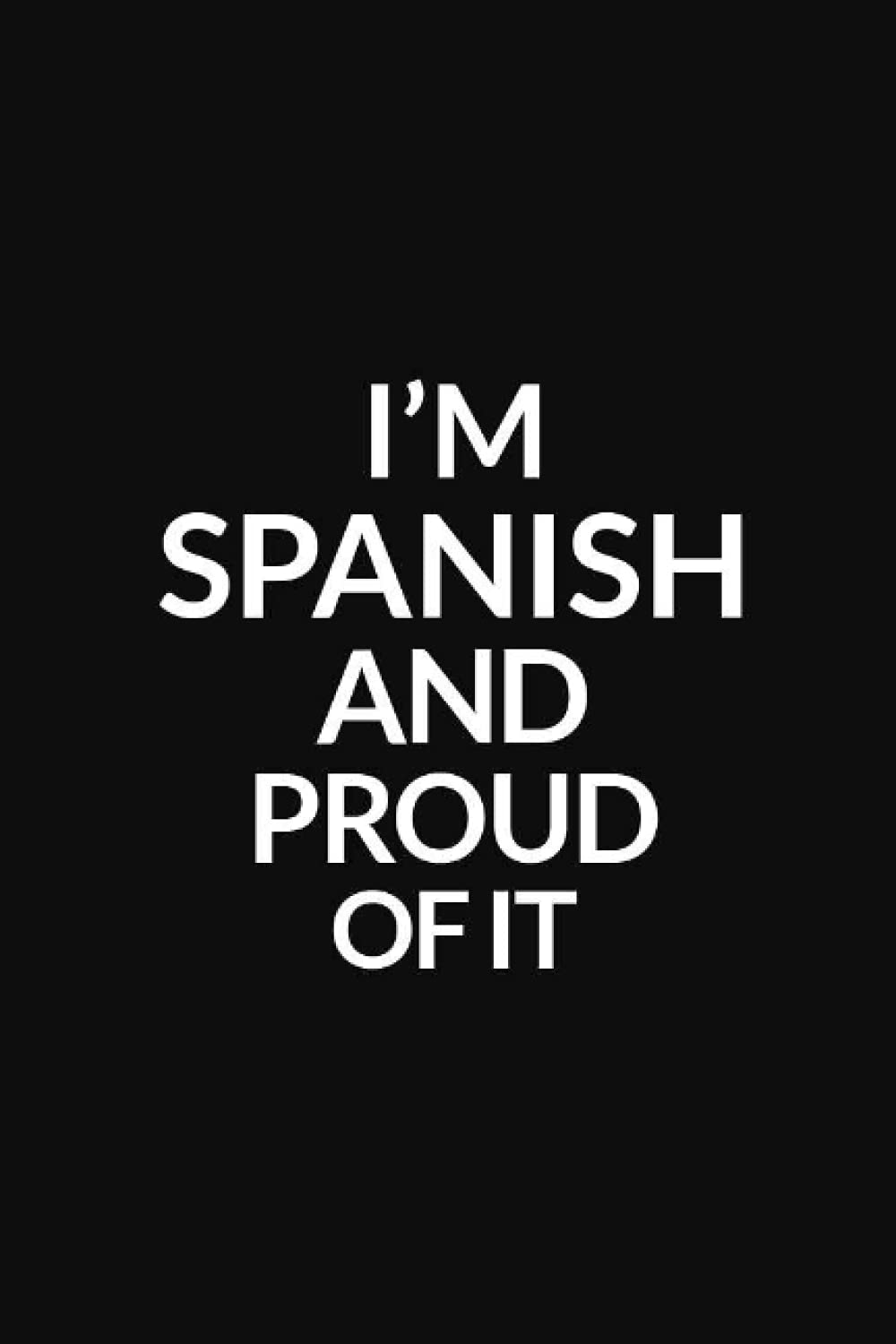 I'M SPANISH AND PROUD OF IT: Lined Notebook / 100 Pages, 6x9, Soft Cover, Matte Finish.