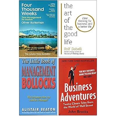 Four Thousand Weeks, The Art of the Good Life, The Little Book Of Management Bollocks, Business Adventures 4 Books Collection Set