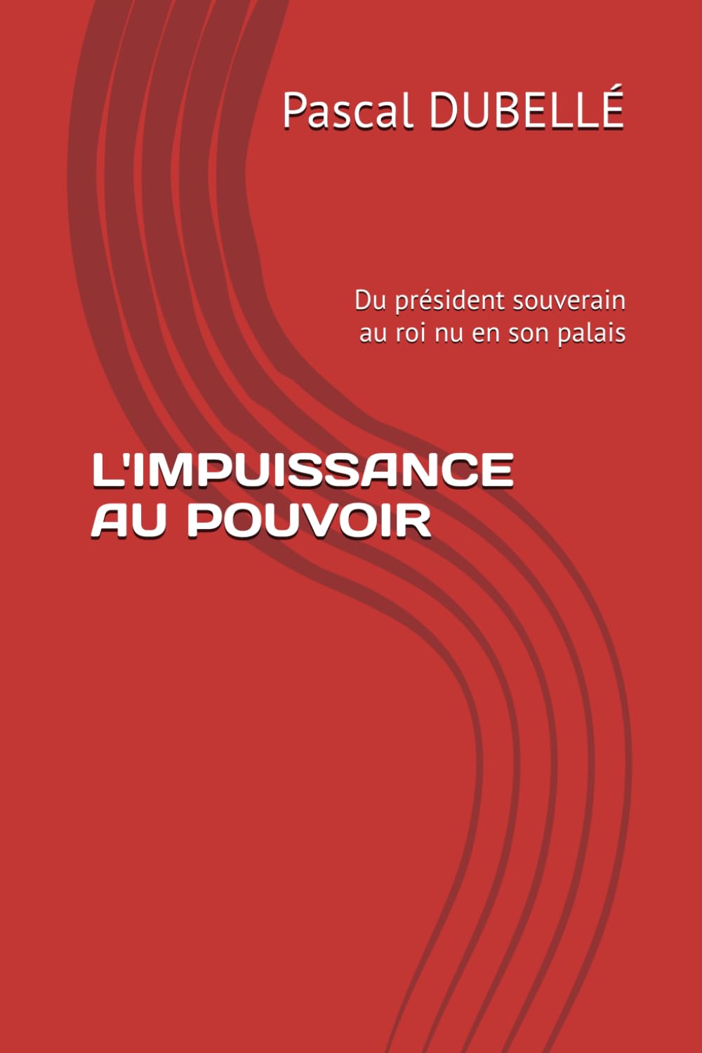 L'IMPUISSANCE AU POUVOIR: Du président souverain au roi nu en son palais