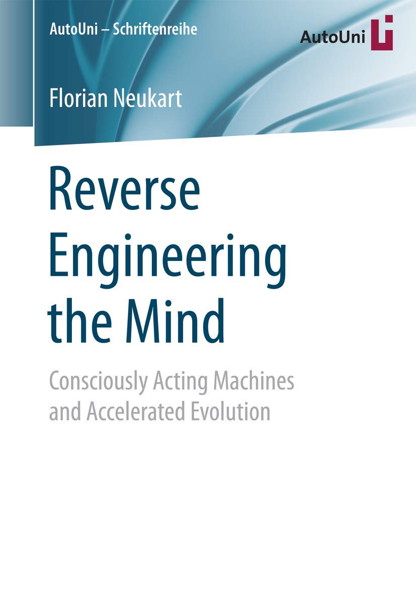 Reverse Engineering the Mind: Consciously Acting Machines and Accelerated Evolution (AutoUni – Schriftenreihe, Band 94)
