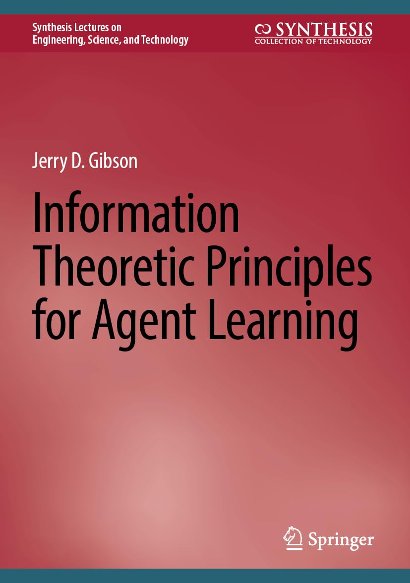 Information Theoretic Principles for Agent Learning (Synthesis Lectures on Engineering, Science, and Technology)
