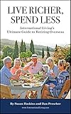 Live Richer, Spend Less: International Living’s Ultimate Guide to Retiring Overseas: The Best Places to Retire on a Budget