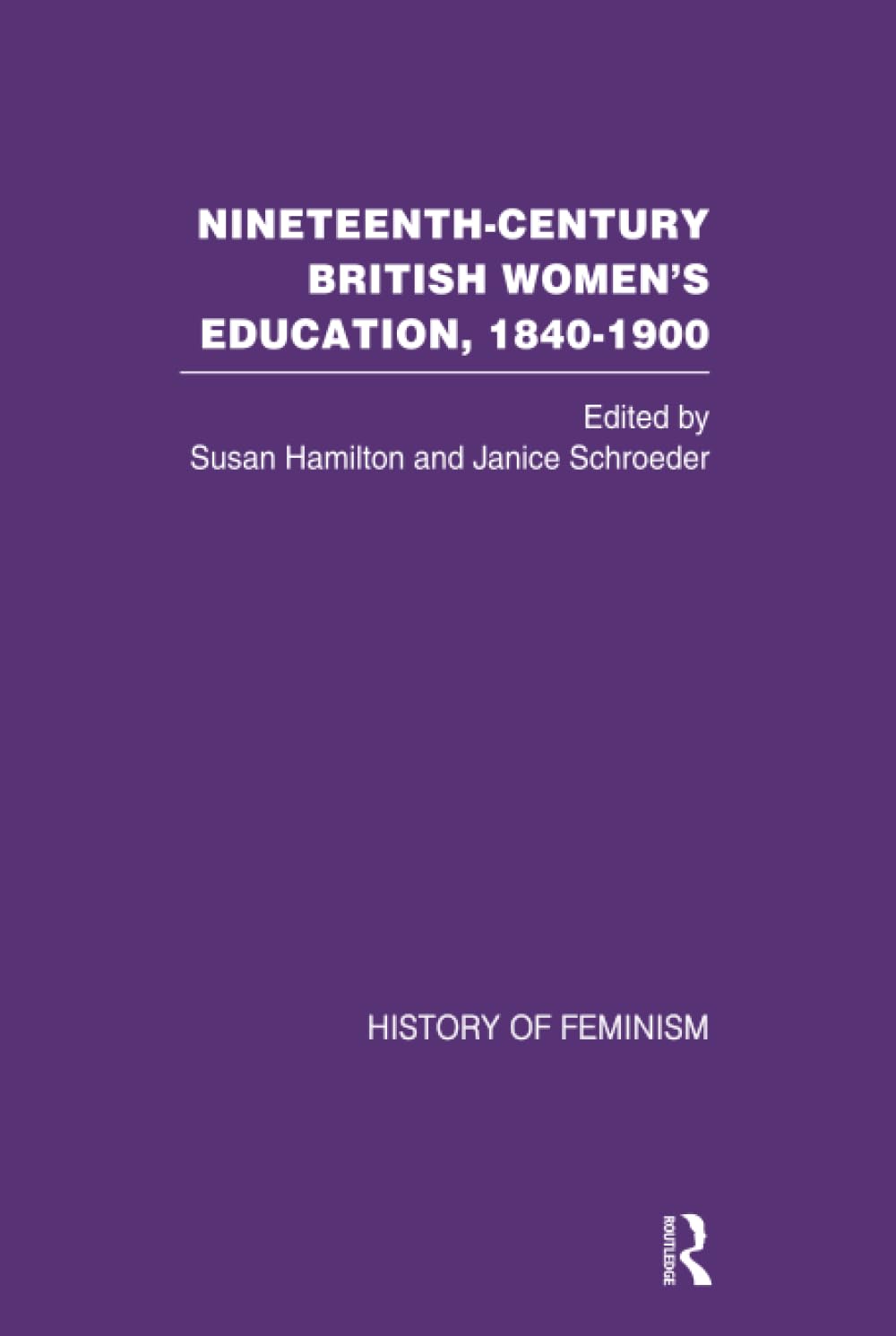 Nineteenth Century British Women's Education, 1840-1900 V1 (Nineteenth Century British Women's Education, 1840-1900: Arguments and Experiences)