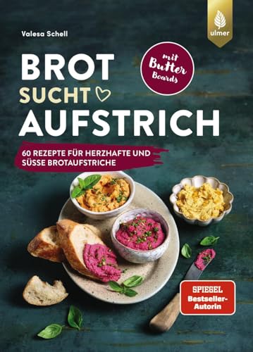 Brot sucht Aufstrich: Spiegel-Bestseller-Autorin. 60 Rezepte für herzhafte und süße Brotaufstriche + Butter Boards. Mit Brotempfehlungen und vielen veganen Varianten
