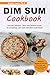 DIM SUM COOKBOOK: Discover Delicious, Classic and healthy recipes for dumplings, rolls, buns and other small snacks (English Edition)