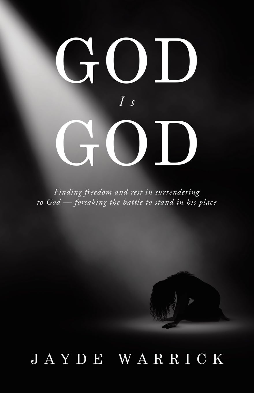 God Is God: Finding Freedom and rest in surrendering to God - forsaking the battle to stand in the place