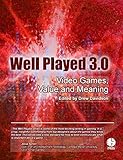 Well Played 3.0: Video Games, Value and Meaning