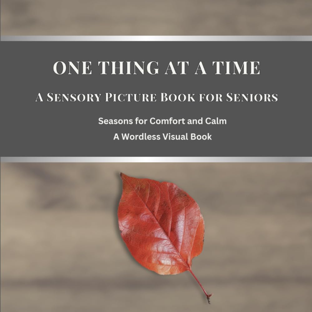 One Thing at a Time - A Sensory Picture Book for Seniors: Seasons for Comfort and Calm | A Wordless Visual Book