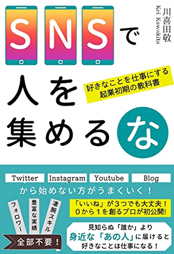 Amazon Co Jp Sns起業で集客するのが苦しい人へ Snsで人を集めるな 好きなことを仕事にする起業初期の教科書 Ebook 川喜田 敬 Kindleストア