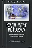 Practicing Verbs of Motion. Where Does the Bus Go?: A Story for Advanced Readers in English and in Russian 1518632068 Book Cover