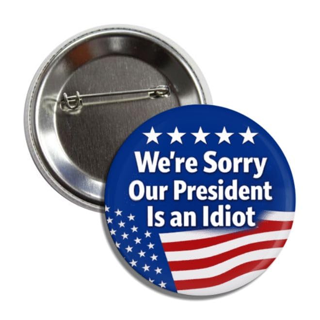 Political Button Badge Pin Were Sorry World Our President Is an Idiot Anti Trump Resist 2.25 Inch Pinback