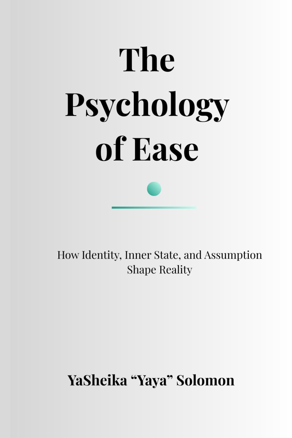 The Psychology of Ease: How Identity, Inner State, and Assumption Shape Reality