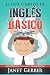 Inglés: La Guía Completa de Inglés Básico: Inglés Principante Para Ayudarte Hablar De Una Vez (Spanish Edition)