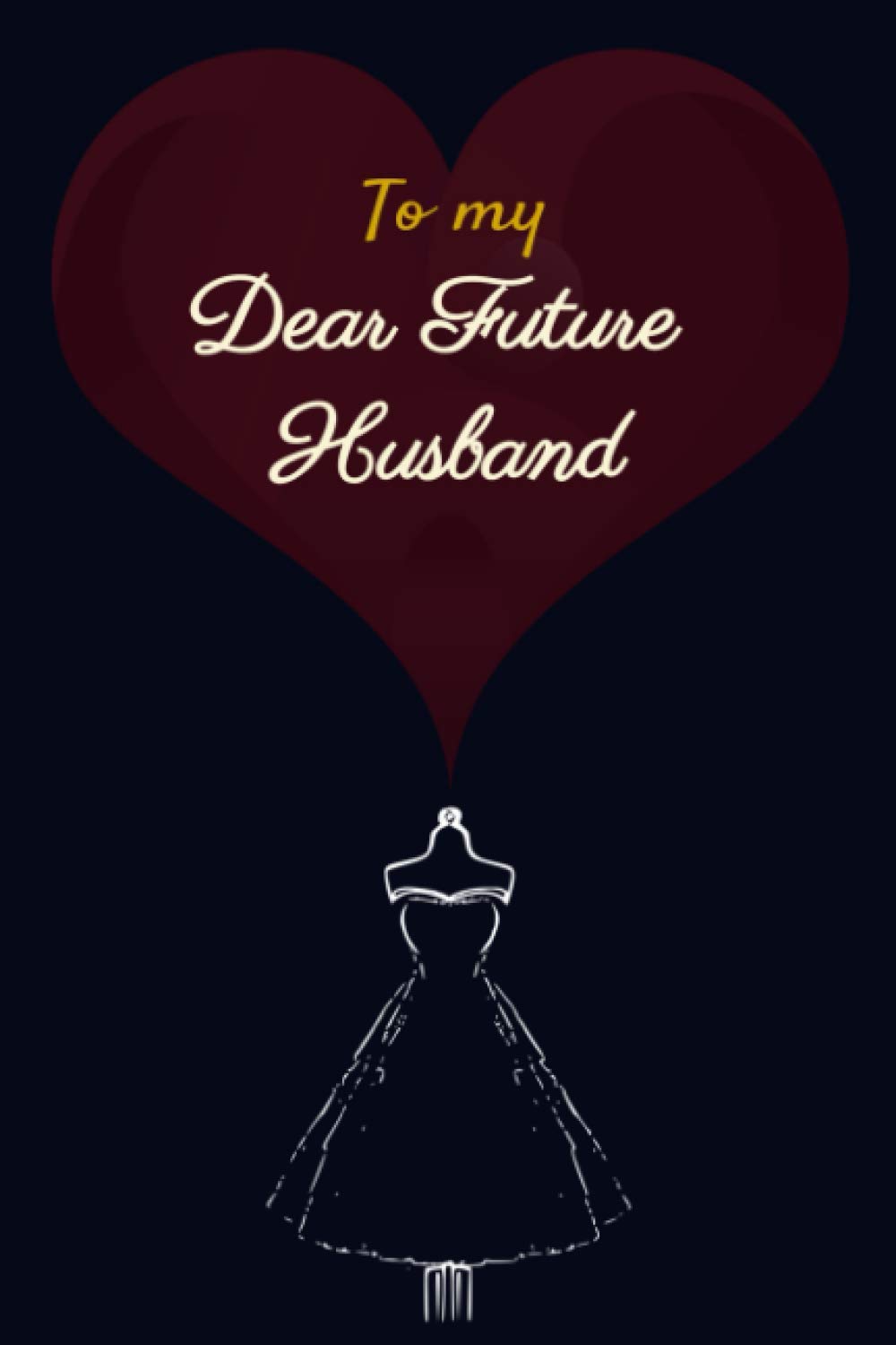 TO MY DEAR FUTURE HUSBAND Journal: Dear Future Husband Notebook for Notes Letters Love Messages & Prayers for Future Husband | Birthday Gift For ... white lined pages 6x9 inches matte softcover