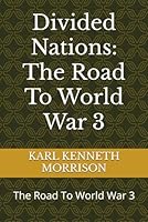 Divided Nations: The Road To World War 3: The Road To World War 3 B0D5648JZZ Book Cover