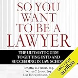 So You Want to Be a Lawyer: The Ultimate Guide to Getting into and Succeeding in Law School