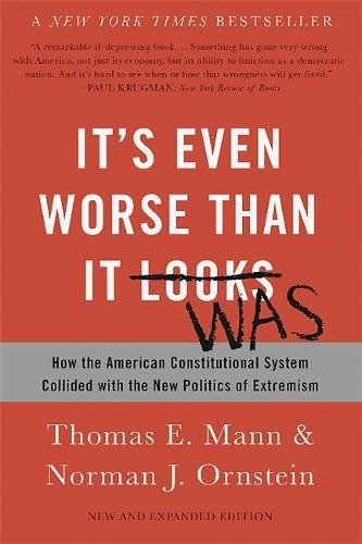 It's Even Worse Than It Looks: How the American Constitutional System Collided with the New Politics of Extremism
