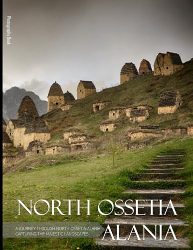 North Ossetia–alania: A Journey Through North Ossetia-alania Capturing The Majestic Landscapes - Coffee Table Picture Book or Perfect Gift for tourism & travel lovers.....Relaxing & Meditation.