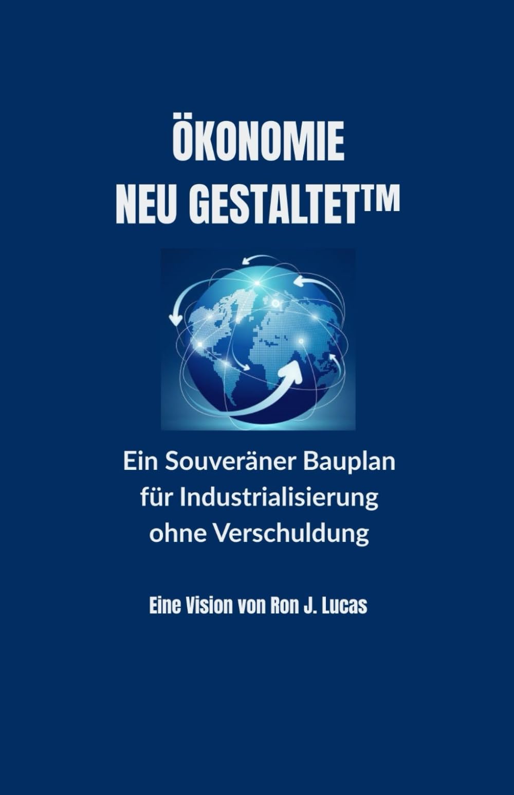 ÖKONOMIE NEU GESTALTET™: Ein Souveräner Bauplan für Industrialisierung ohne Verschuldung