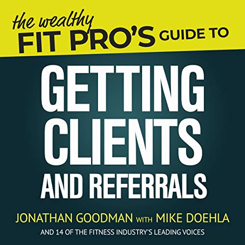 The Wealthy Fit Pro's Guide to Getting Clients and Referrals by Jonathan Goodman, Mike Doehla episode artwork
