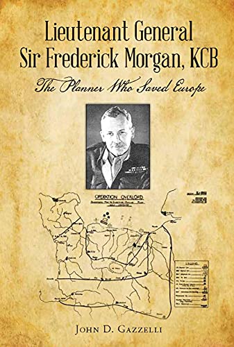 Lieutenant General Sir Frederick Morgan, KCB The Planner Who Saved Europe (English Edition) Lieutenant General Sir Frederick Morgan, KCB The Planner Who Saved Europe (English Edition)