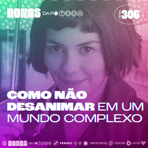 #306 - Como n&atilde;o paralisar em um mundo cada vez mais complexo, com Ma&iacute;ra Blasi