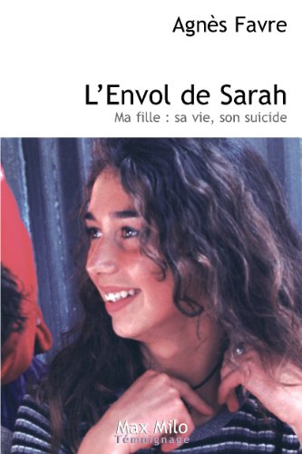 Télécharger L'envol de Sarah: Ma fille : sa vie, son suicide - Essais - documents (Témoignage) Gratuit