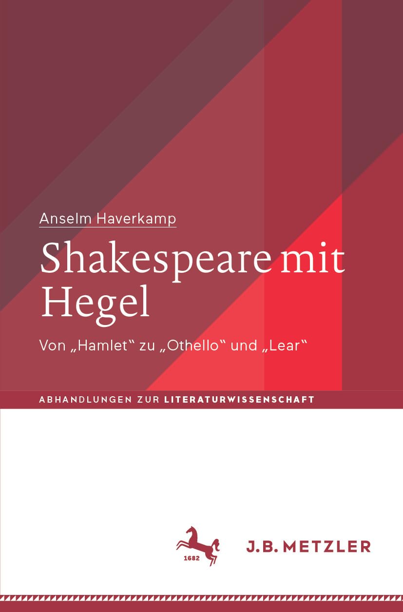 Shakespeare mit Hegel: Von „Hamlet“ zu „Othello“ und „Lear“ (Abhandlungen zur Literaturwissenschaft)