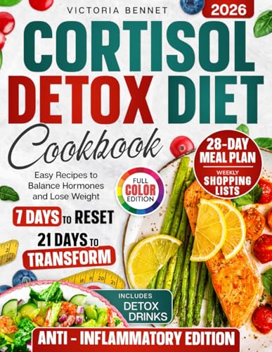 Cortisol Detox Diet Cookbook: 7 Days to Reset, 21 Days to Transform with Easy Recipes, Detox Drinks, Full 28-Day Meal Plan, Shopping Lists & Color Photos to Balance Hormones and Lose Weight