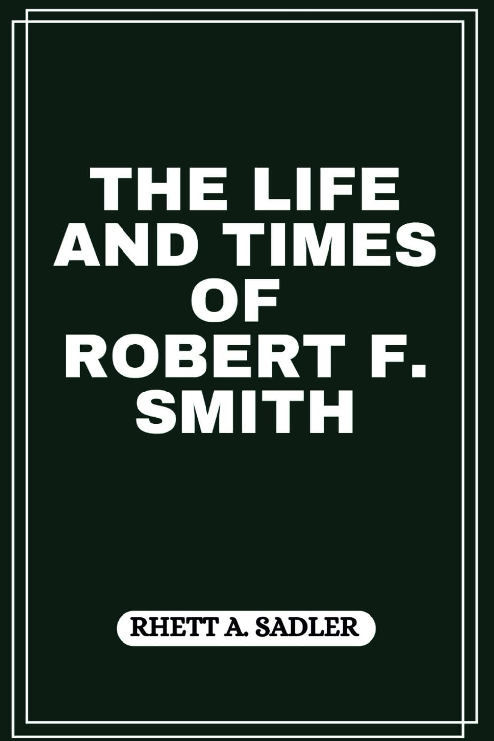 THE LIFE AND TIMES OF ROBERT F. SMITH