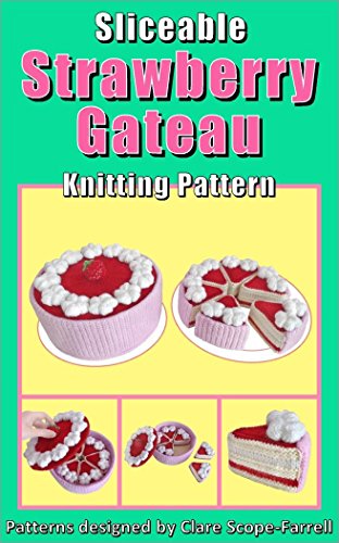 Sliceable Strawberry Gateau Knitting Pattern Kindle Edition By Scope Farrell Clare Crafts Hobbies Home Kindle Ebooks Amazon Com
