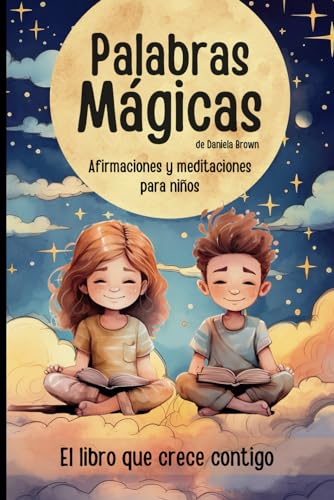 Palabras mágicas: Afirmaciones y meditaciones para niños: Libro de mindfulness y autoestima para niños con actividades y herramientas también útiles para padres y educadores Palabras mágicas: Afirmaciones y meditaciones para niños: Libro de mindfulness y autoestima para niños con actividades y herramientas también útiles para padres y educadores