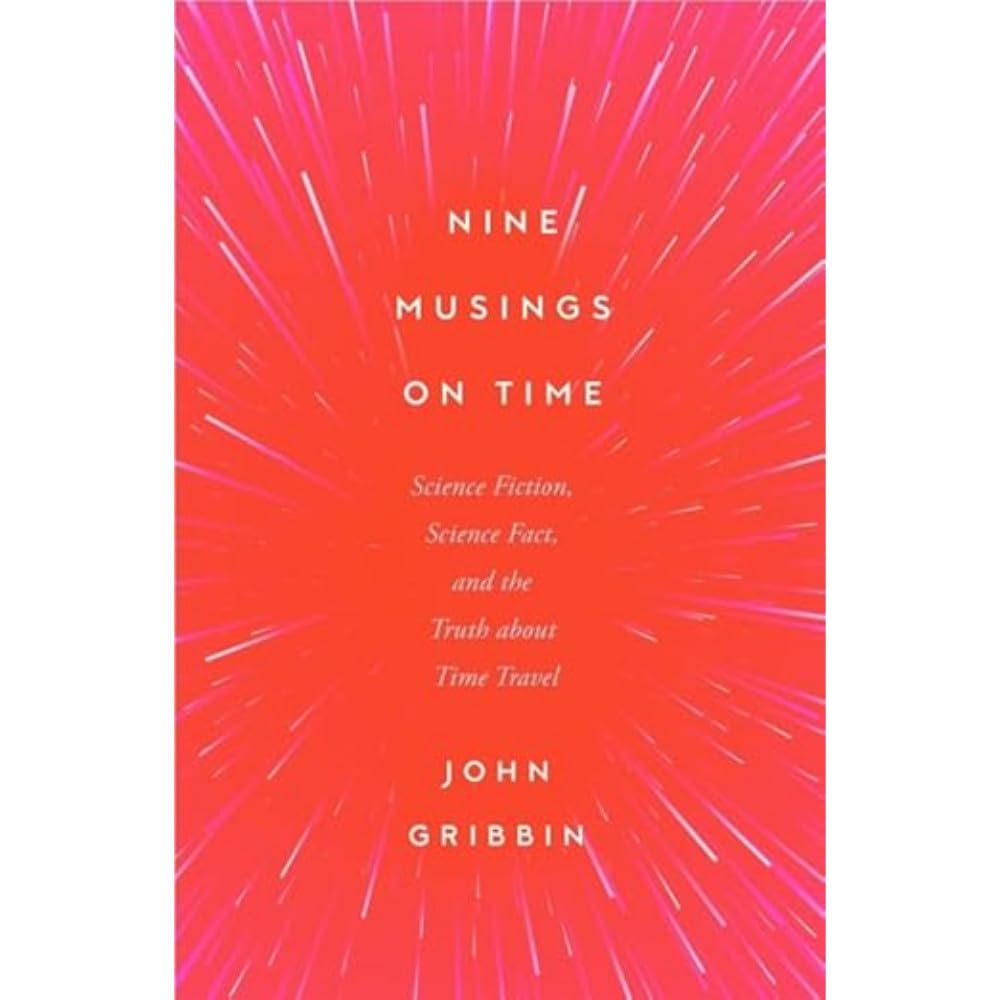 Nine Musings on Time: Science Fiction, Science Fact, and the Truth about Time Travel