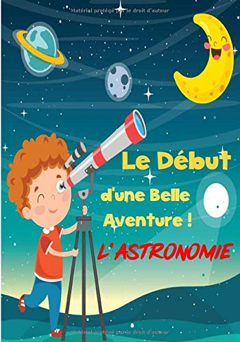 Télécharger Le Début d'une belle Aventure, l'Astronomie!: Cahier avec fiches d'observations | Carnet pour les p PDF Ebook En Ligne