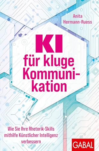 KI für kluge Kommunikation: Wie Sie Ihre Rhetorik-Skills mithilfe Künstlicher Intelligenz verbessern (Dein Erfolg)