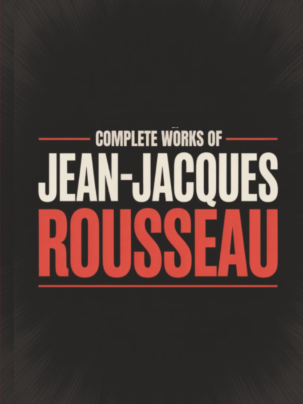 Complete Works of Jean-Jacques Rousseau (Grapevine Edition)