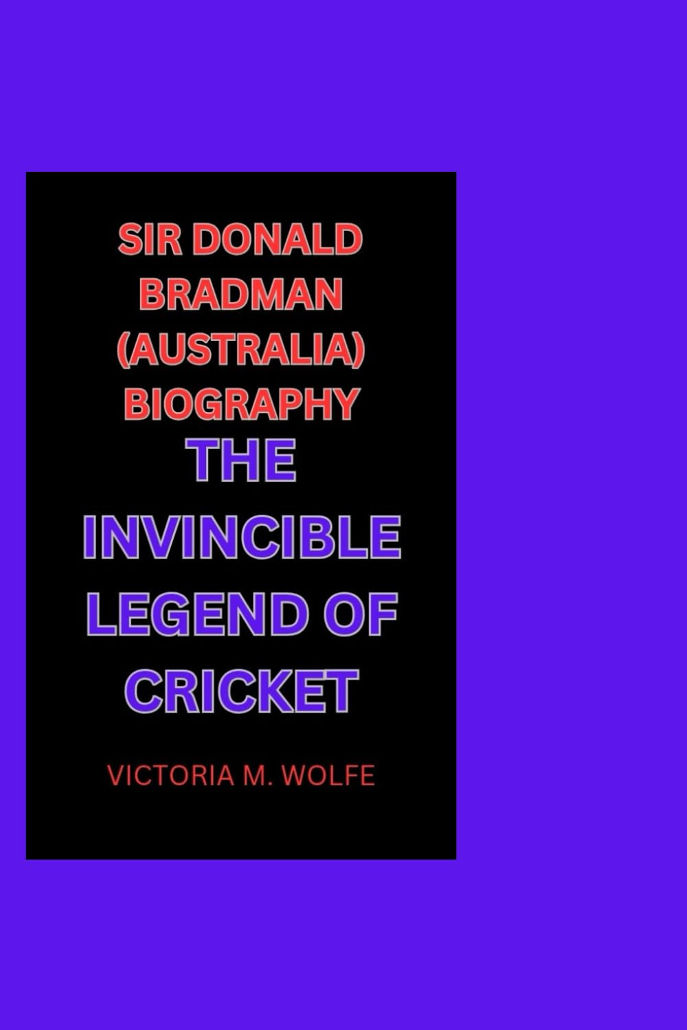 SIR DONALD BRADMAN (AUSTRALIA) BIOGRAPHY: THE INVINCIBLE LEGEND OF CRICKET