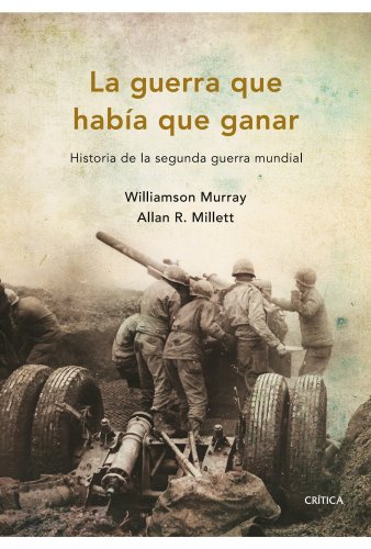 La guerra que había que ganar: Historia de la segunda guerra mundial (Memoria Crítica) La guerra que había que ganar: Historia de la segunda guerra mundial (Memoria Crítica)
