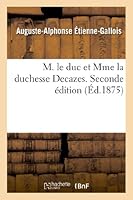 M. Le Duc Et Mme La Duchesse Decazes. Seconde A(c)Dition 201299945X Book Cover