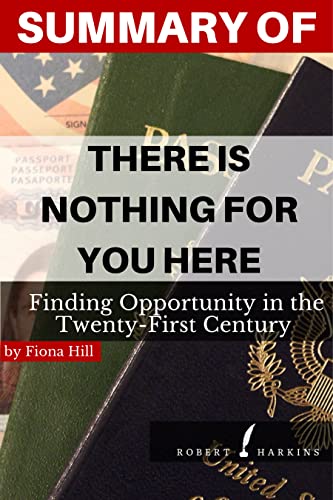 SUMMARY of There Is Nothing for You Here by Fiona Hill: There Is Nothing for You Here Book Analysis by Robert Harkins